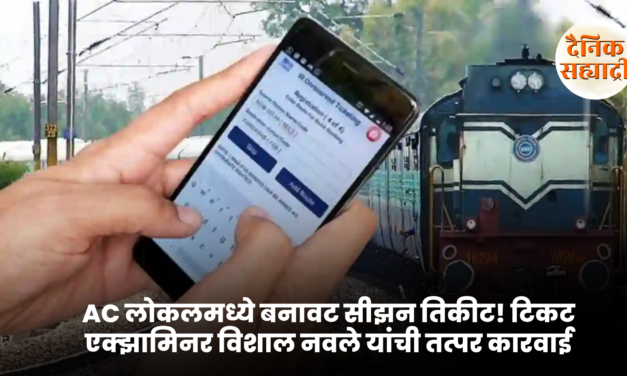 AC लोकलमध्ये बनावट सीझन तिकीट! टिकट एक्झामिनर विशाल नवले यांची तत्पर कारवाई